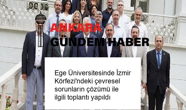 Ege Üniversitesinde İzmir Körfezi’ndeki çevresel sorunların çözümü ile ilgili toplantı yapıldı