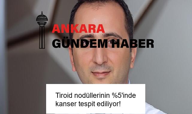 Tiroid nodüllerinin %5’inde kanser tespit ediliyor!