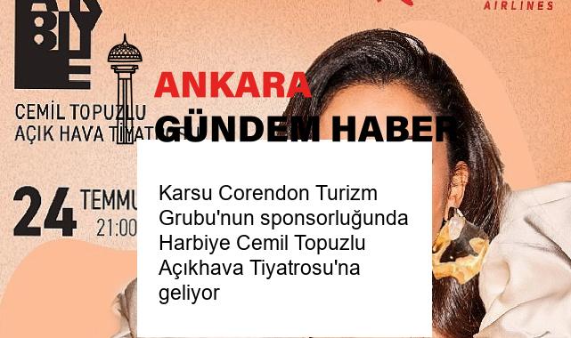 Karsu Corendon Turizm Grubu’nun sponsorluğunda Harbiye Cemil Topuzlu Açıkhava Tiyatrosu’na geliyor