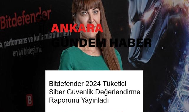 Bitdefender 2024 Tüketici Siber Güvenlik Değerlendirme Raporunu Yayınladı