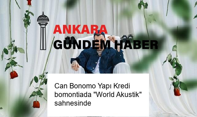 Can Bonomo Yapı Kredi bomontiada “World Akustik” sahnesinde