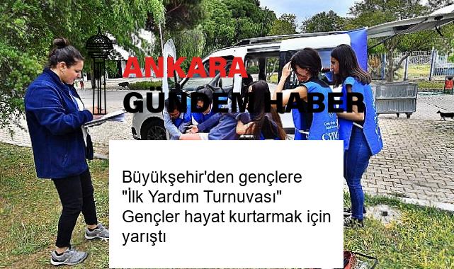 Büyükşehir’den gençlere “İlk Yardım Turnuvası” Gençler hayat kurtarmak için yarıştı