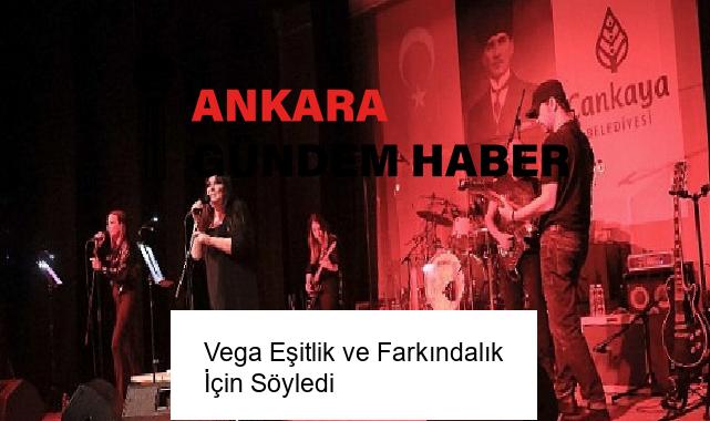 Vega Eşitlik ve Farkındalık İçin Söyledi
