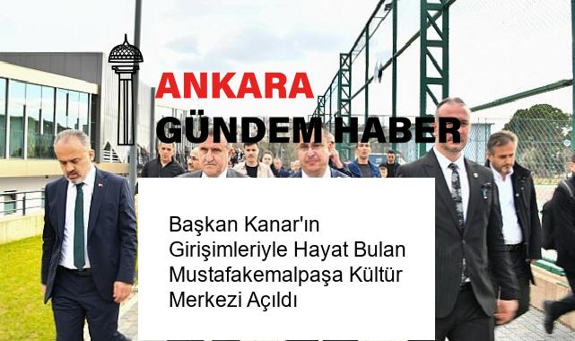 Başkan Kanar’ın Girişimleriyle Hayat Bulan Mustafakemalpaşa Kültür Merkezi Açıldı