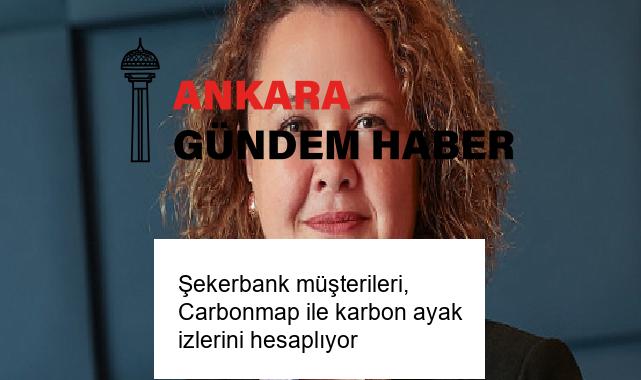 Şekerbank müşterileri, Carbonmap ile karbon ayak izlerini hesaplıyor