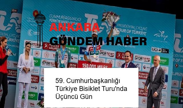 59. Cumhurbaşkanlığı Türkiye Bisiklet Turu’nda Üçüncü Gün