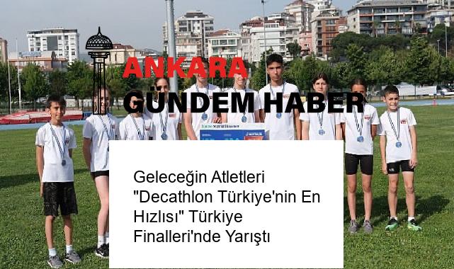 Geleceğin Atletleri “Decathlon Türkiye’nin En Hızlısı” Türkiye Finalleri’nde Yarıştı