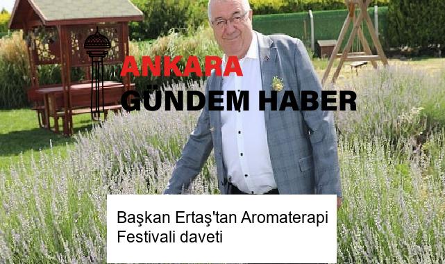 Başkan Ertaş’tan Aromaterapi Festivali daveti
