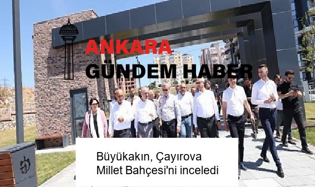 Büyükakın, Çayırova Millet Bahçesi’ni inceledi