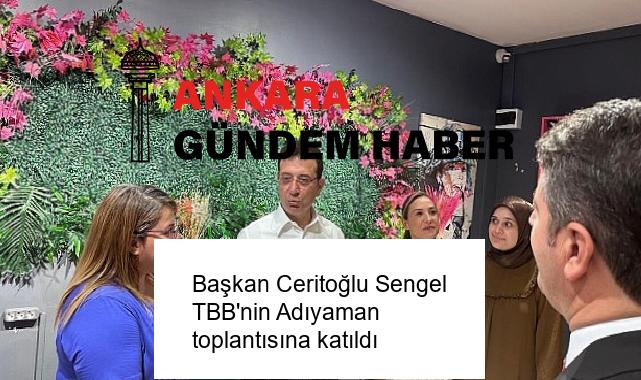 Başkan Ceritoğlu Sengel TBB’nin Adıyaman toplantısına katıldı