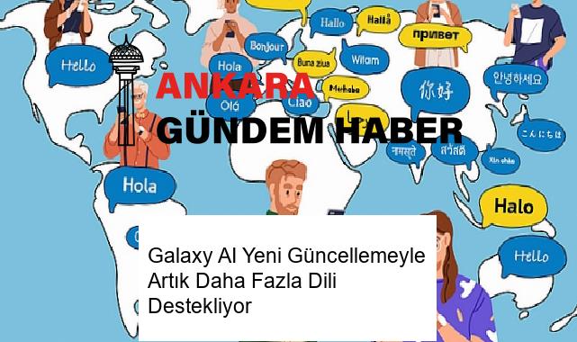 Galaxy AI Yeni Güncellemeyle Artık Daha Fazla Dili Destekliyor