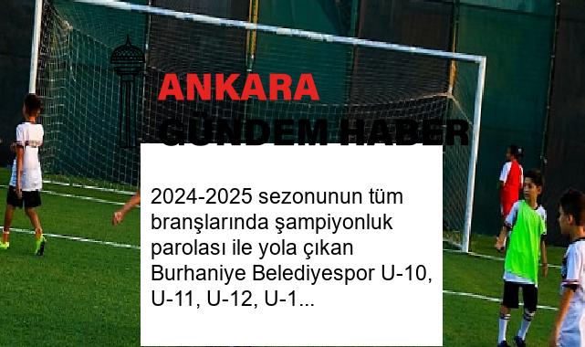 2024-2025 sezonunun tüm branşlarında şampiyonluk parolası ile yola çıkan Burhaniye Belediyespor U-10, U-11, U-12, U-13 ve U-14 Takımları ilk antrenmanlarını tamamladı