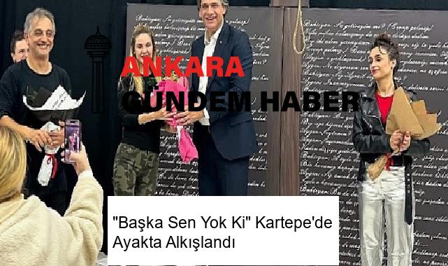 “Başka Sen Yok Ki” Kartepe’de Ayakta Alkışlandı
