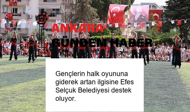 Gençlerin halk oyununa giderek artan ilgisine Efes Selçuk Belediyesi destek oluyor.