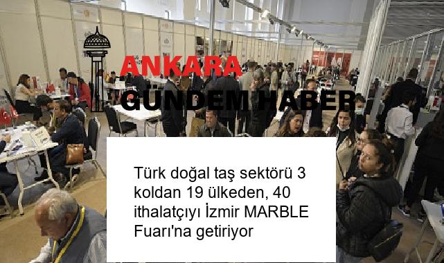 Türk doğal taş sektörü 3 koldan 19 ülkeden, 40 ithalatçıyı İzmir MARBLE Fuarı’na getiriyor