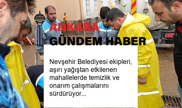 Nevşehir Belediyesi ekipleri, aşırı yağıştan etkilenen mahallelerde temizlik ve onarım çalışmalarını sürdürüyor