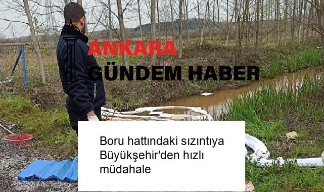Boru hattındaki sızıntıya Büyükşehir’den hızlı müdahale