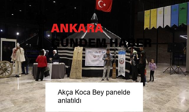 Akça Koca Bey panelde anlatıldı