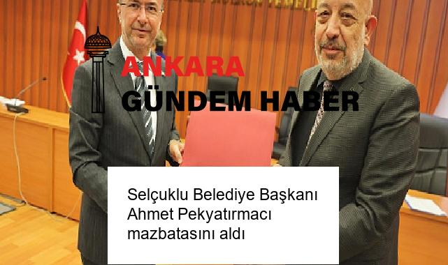 Selçuklu Belediye Başkanı Ahmet Pekyatırmacı mazbatasını aldı