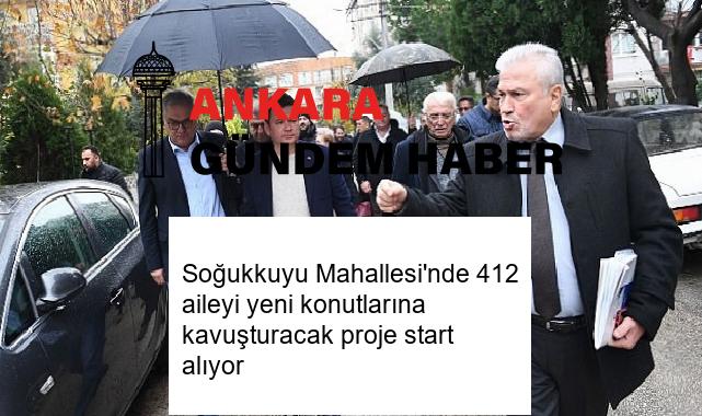 Soğukkuyu Mahallesi’nde 412 aileyi yeni konutlarına kavuşturacak proje start alıyor