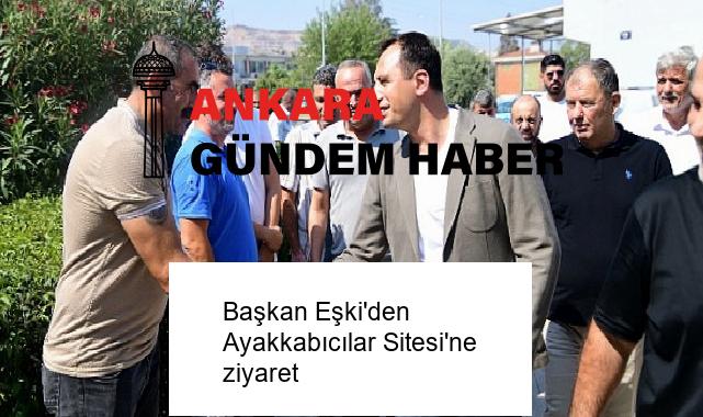 Başkan Eşki’den Ayakkabıcılar Sitesi’ne ziyaret