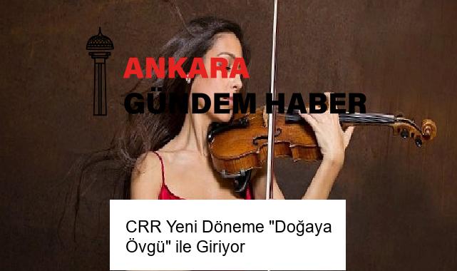 CRR Yeni Döneme “Doğaya Övgü” ile Giriyor