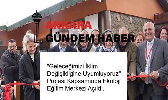 “Geleceğimizi İklim Değişikliğine Uyumluyoruz” Projesi Kapsamında Ekoloji Eğitim Merkezi Açıldı.