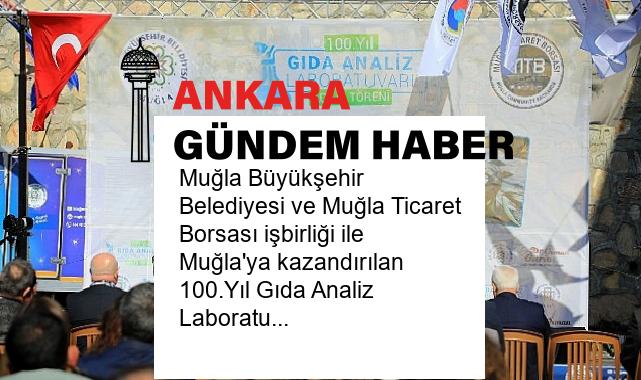 Muğla Büyükşehir Belediyesi ve Muğla Ticaret Borsası işbirliği ile Muğla’ya kazandırılan 100.Yıl Gıda Analiz Laboratuvarı açıldı