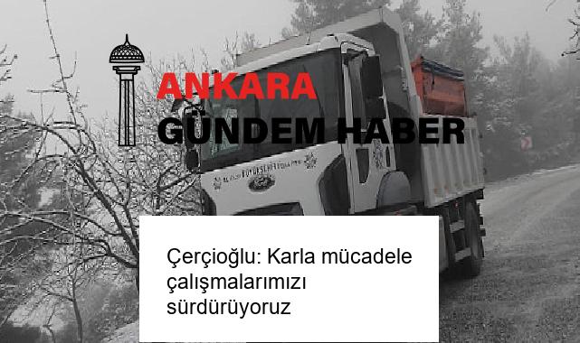 Çerçioğlu: Karla mücadele çalışmalarımızı sürdürüyoruz
