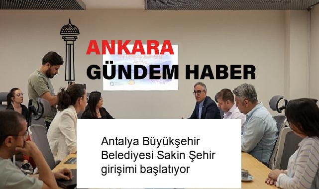Antalya Büyükşehir Belediyesi Sakin Şehir girişimi başlatıyor