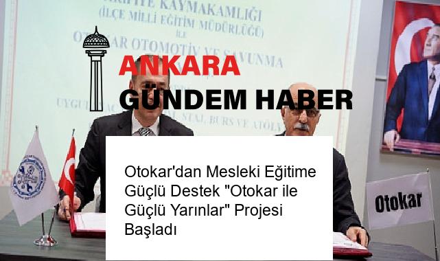Otokar’dan Mesleki Eğitime Güçlü Destek “Otokar ile Güçlü Yarınlar” Projesi Başladı