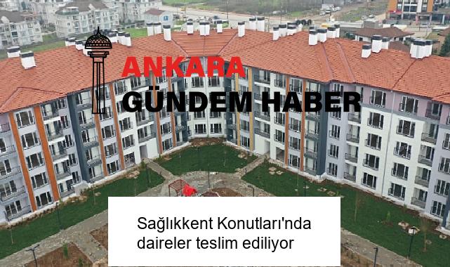 Sağlıkkent Konutları’nda daireler teslim ediliyor