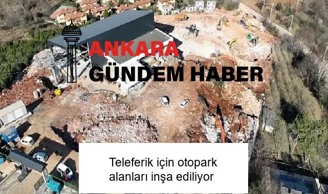 Teleferik için otopark alanları inşa ediliyor