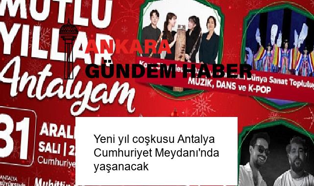 Yeni yıl coşkusu Antalya Cumhuriyet Meydanı’nda yaşanacak