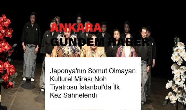Japonya’nın Somut Olmayan Kültürel Mirası Noh Tiyatrosu İstanbul’da İlk Kez Sahnelendi