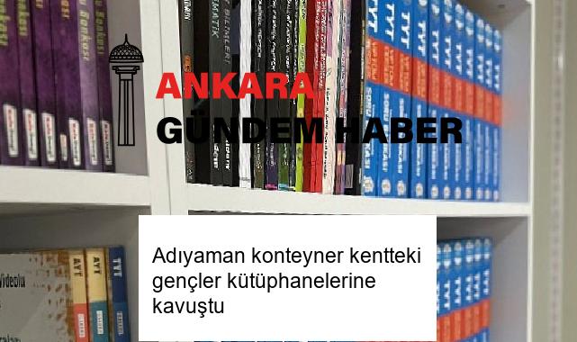 Adıyaman konteyner kentteki gençler kütüphanelerine kavuştu