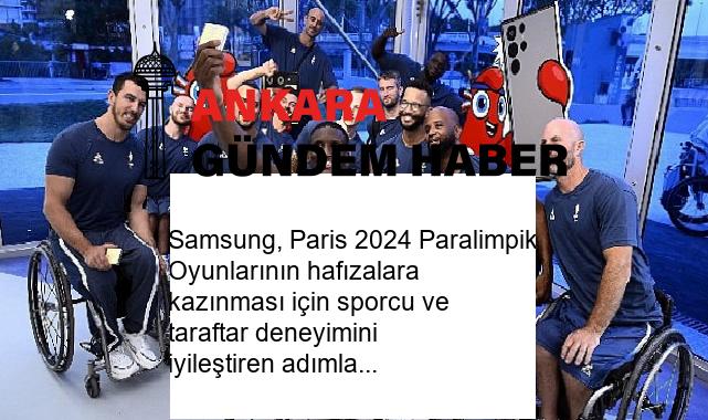 Samsung, Paris 2024 Paralimpik Oyunlarının hafızalara kazınması için sporcu ve taraftar deneyimini iyileştiren adımlar atıyor