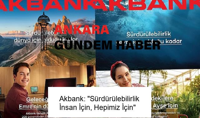 Akbank: “Sürdürülebilirlik İnsan İçin, Hepimiz İçin”