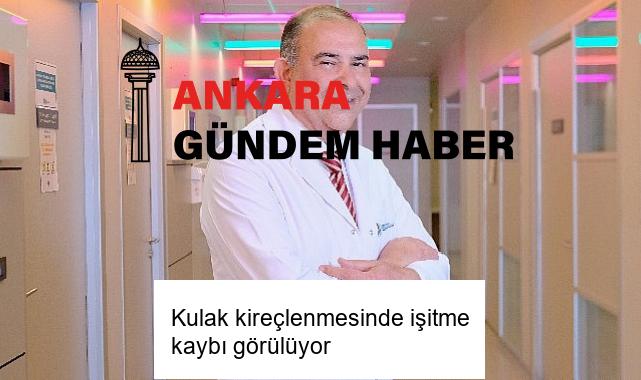 Kulak kireçlenmesinde işitme kaybı görülüyor