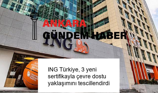 ING Türkiye, 3 yeni sertifikayla çevre dostu yaklaşımını tescillendirdi