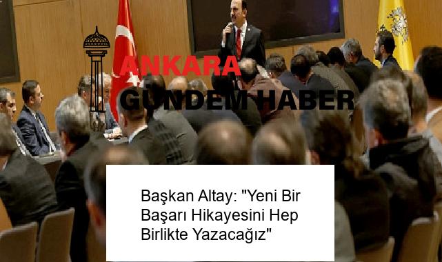 Başkan Altay: “Yeni Bir Başarı Hikayesini Hep Birlikte Yazacağız”