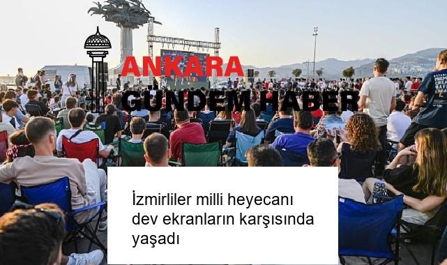 İzmirliler milli heyecanı dev ekranların karşısında yaşadı