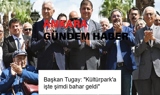 Başkan Tugay: “Kültürpark’a işte şimdi bahar geldi”