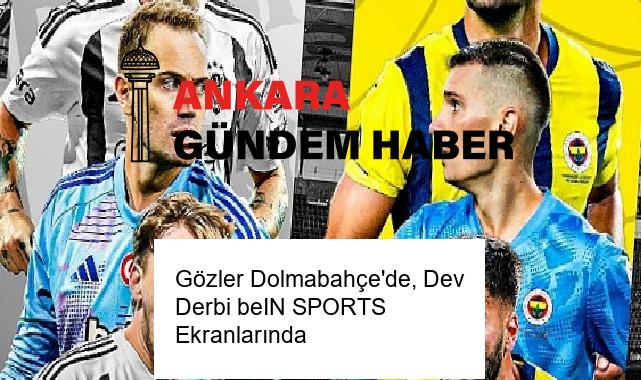Gözler Dolmabahçe’de, Dev Derbi beIN SPORTS Ekranlarında