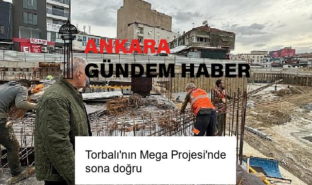 Torbalı’nın Mega Projesi’nde sona doğru