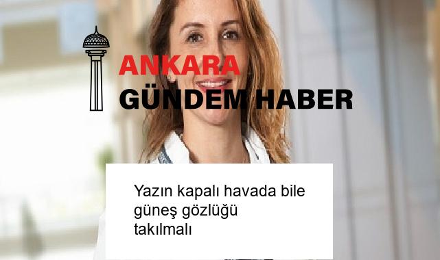 Yazın kapalı havada bile güneş gözlüğü takılmalı