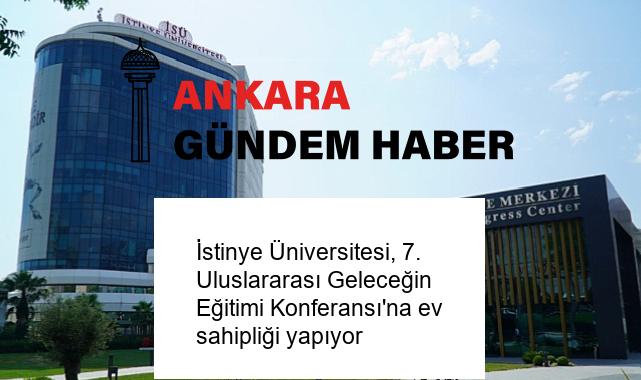 İstinye Üniversitesi, 7. Uluslararası Geleceğin Eğitimi Konferansı’na ev sahipliği yapıyor