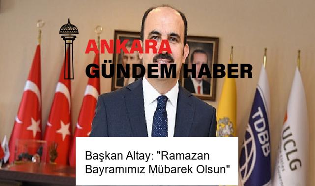 Başkan Altay: “Ramazan Bayramımız Mübarek Olsun”