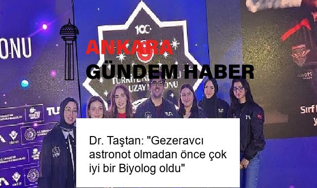 Dr. Taştan: “Gezeravcı astronot olmadan önce çok iyi bir Biyolog oldu”