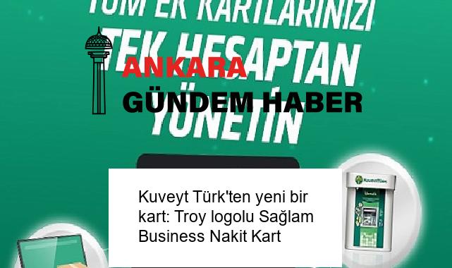 Kuveyt Türk’ten yeni bir kart: Troy logolu Sağlam Business Nakit Kart